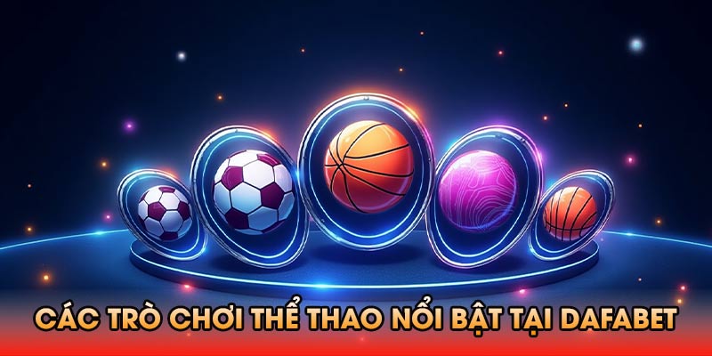 Các Trò Chơi Thể Thao Nổi Bật tại Dafabet