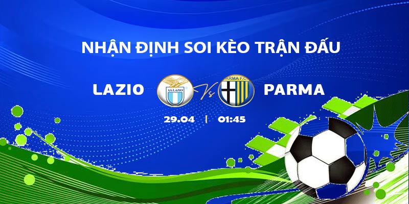 Nhận định soi kèo Lazio vs Parma lúc 1h45 ngày 29.4