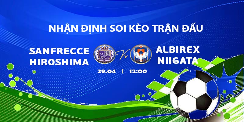 Cuộc chiến Sanfrecce Hiroshima và Albirex Niigata ngày 19.04